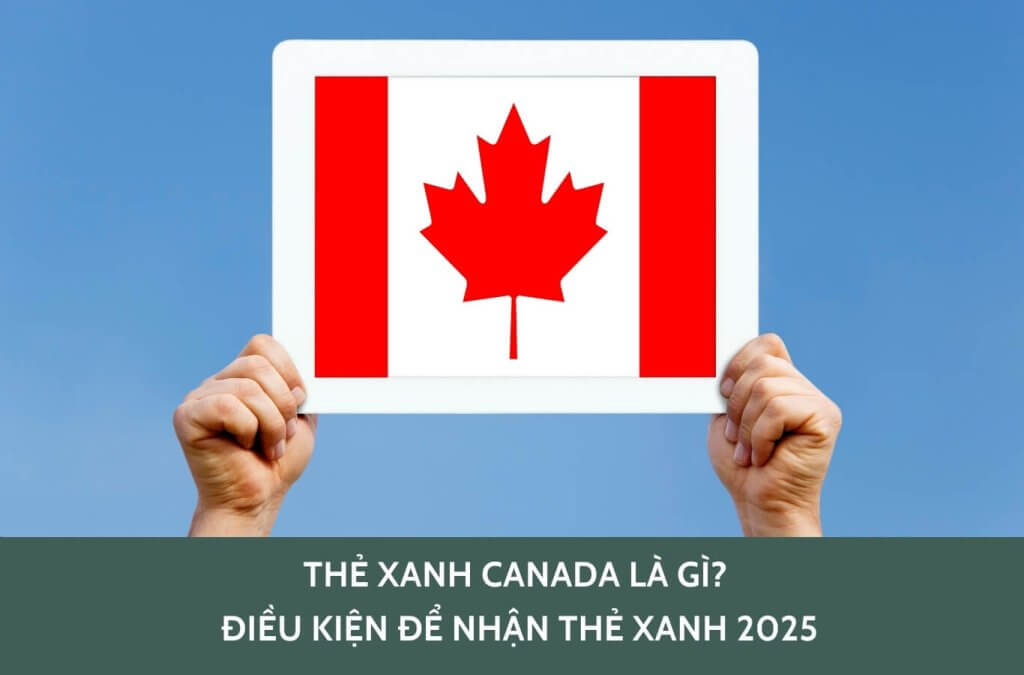 Thẻ xanh Canada là gì? Điều kiện để nhận thẻ xanh 2025