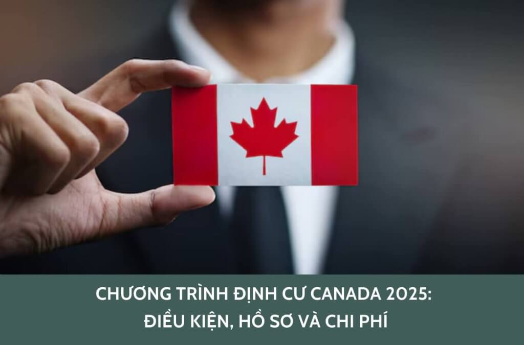 Chương trình định cư Canada 2025: Điều kiện, hồ sơ và chi phí