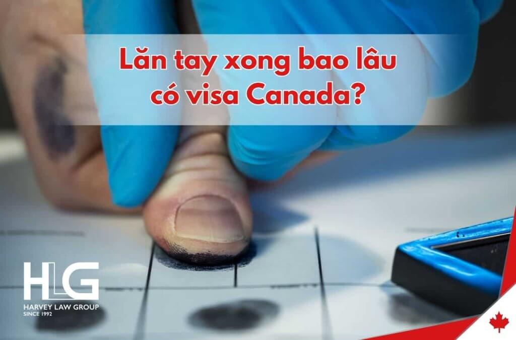 LĂN TAY XONG BAO LÂU CÓ VISA CANADA? CẬP NHẬT MỚI NHẤT 2024