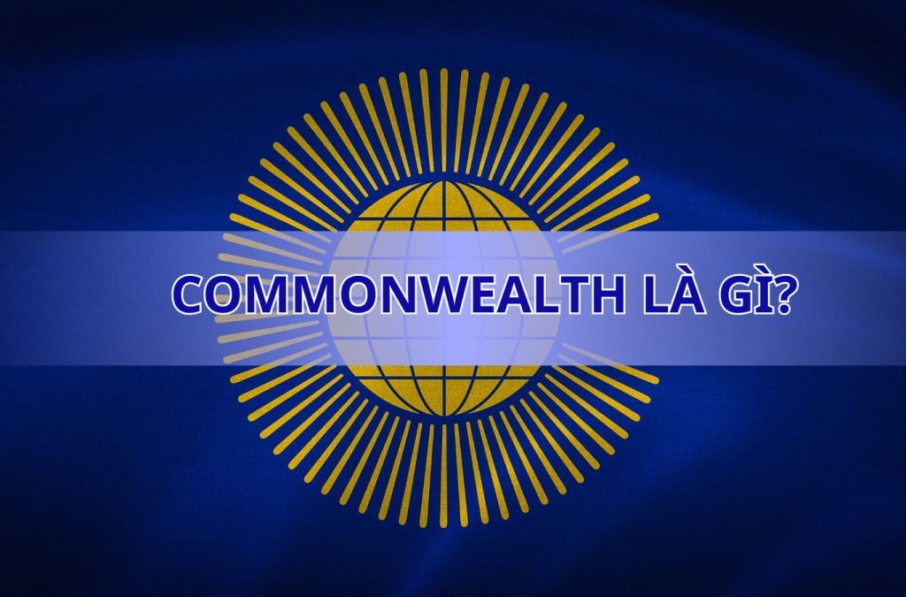 Commonwealth là gì? Tìm hiểu vai trò Khối Thịnh Vượng Chung