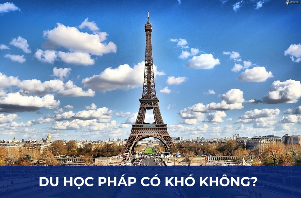 Du học Pháp có khó không? Điều kiện, hồ sơ và chi phí [2025]