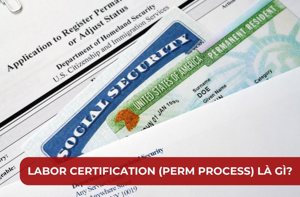 Labor Certification (PERM Process) là gì? Quy trình và chi phí