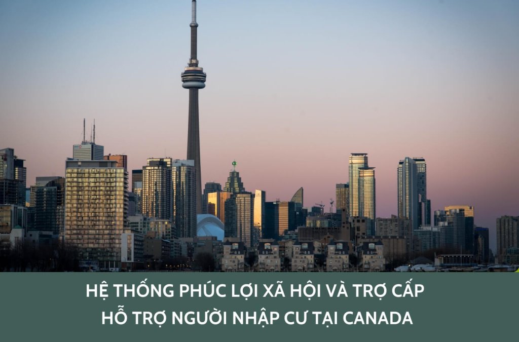 Hệ thống phúc lợi xã hội và trợ cấp hỗ trợ người nhập cư tại Canada