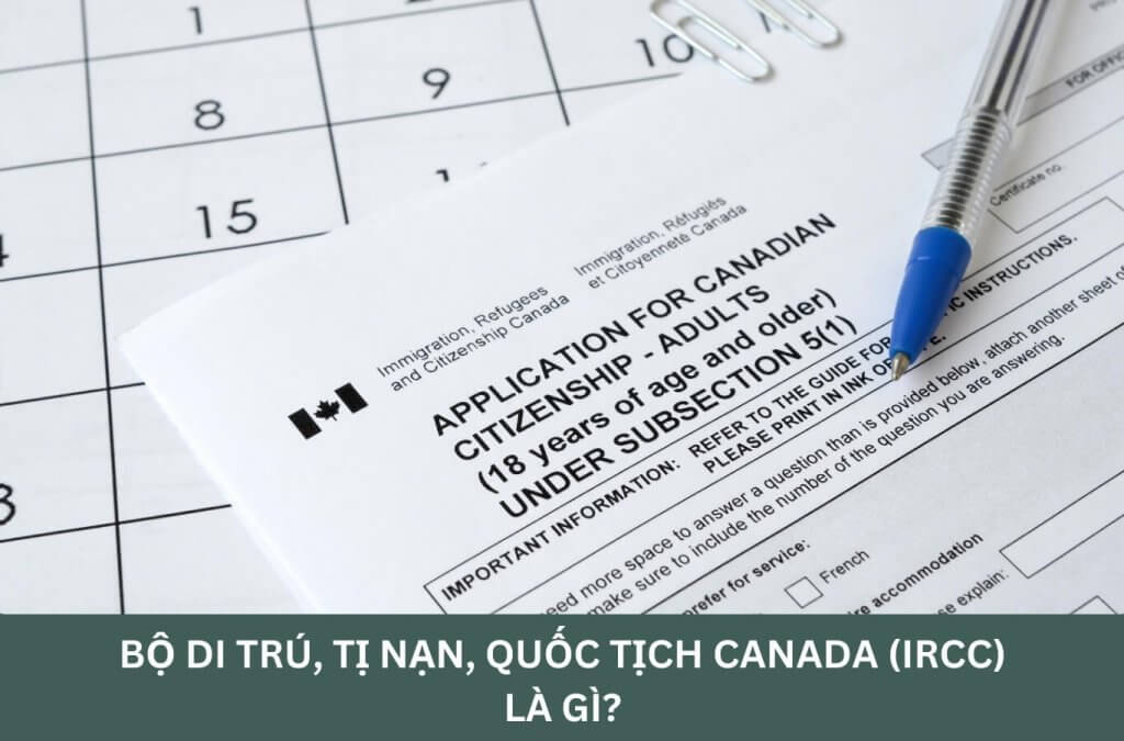 IRCC là gì? Tông quan về Bộ Di trú, Tị nạn, Quốc tịch Canada